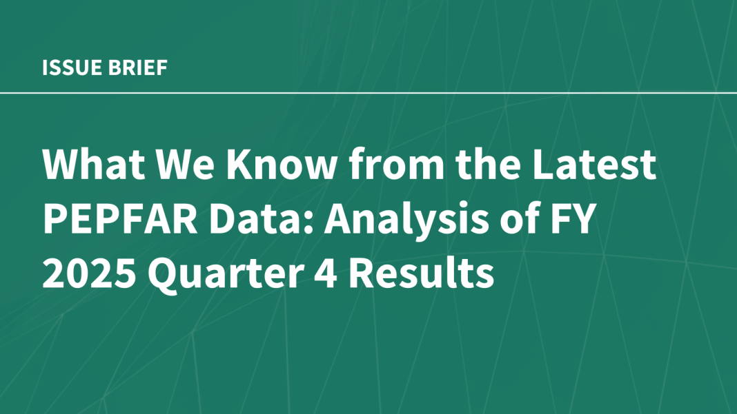 What We Know from the Latest PEPFAR Data: Analysis of FY 2025 Quarter 4 Results